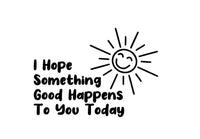 I Hope Something Good Happens To You Today Sticker | Vinyl Decal for car, truck, suv, laptop, wall